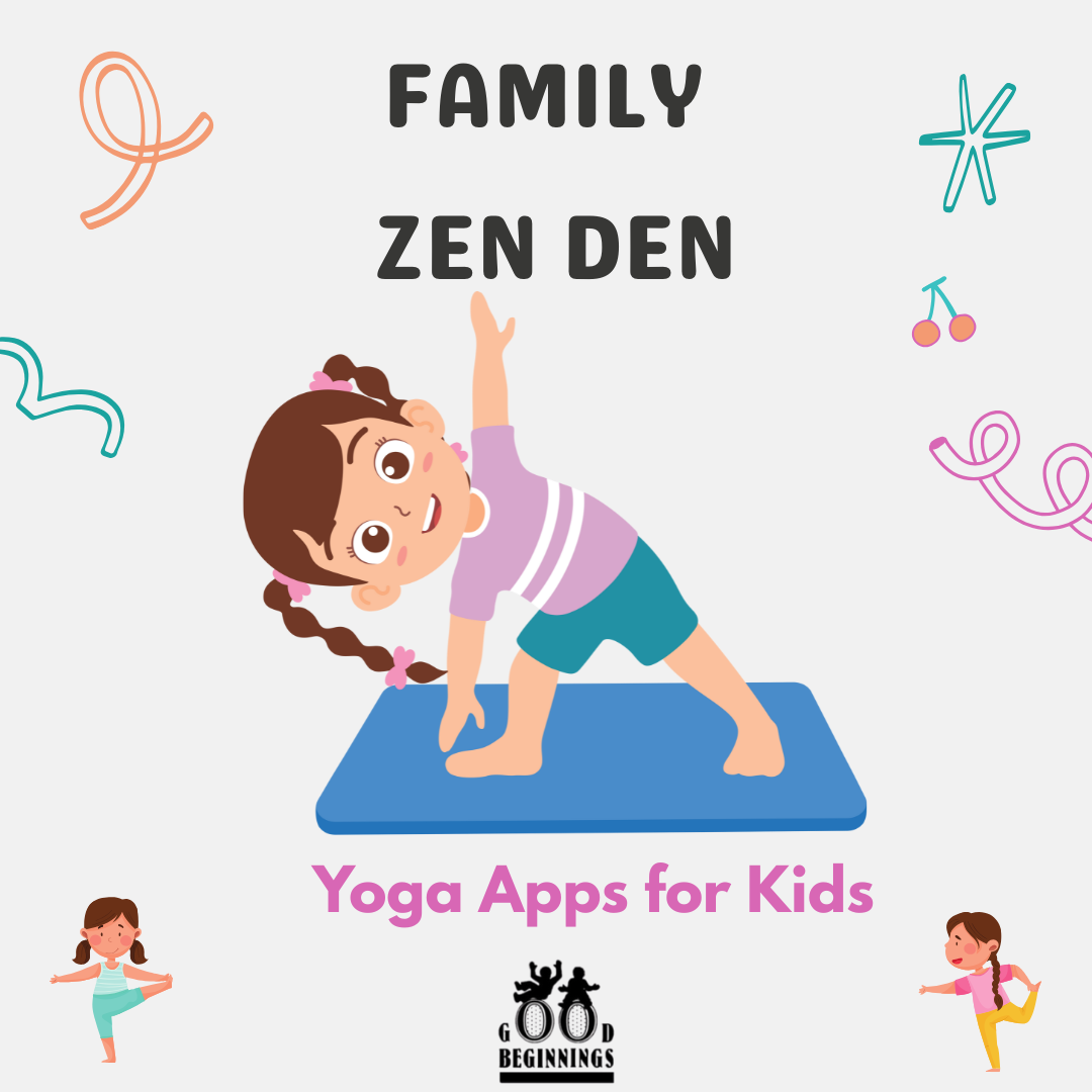 game 5 Graphic titled "FAMILY ZEN DEN - Yoga Apps for Kids" featuring a cartoon girl in a triangle yoga pose on a blue mat, with a logo for Good Beginnings at the bottom.