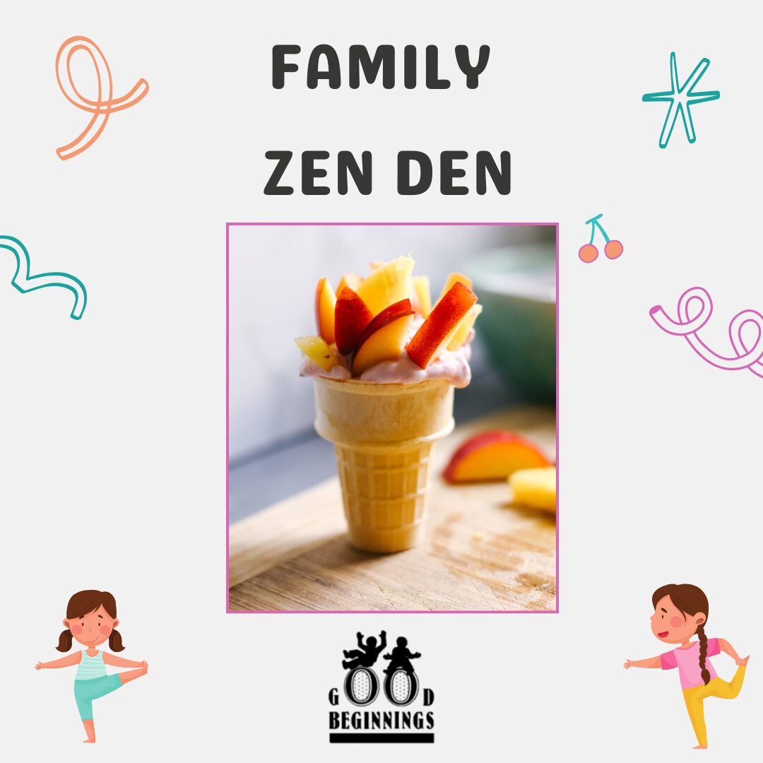 snack 5 (1) Graphic titled "FAMILY ZEN DEN" featuring an ice cream cone filled with yogurt and sliced fresh fruit (peaches and pineapple) on a wooden surface. The background is white with playful doodles, illustrations of two young girls doing yoga poses, and a "GOOD BEGINNINGS" logo at the bottom.